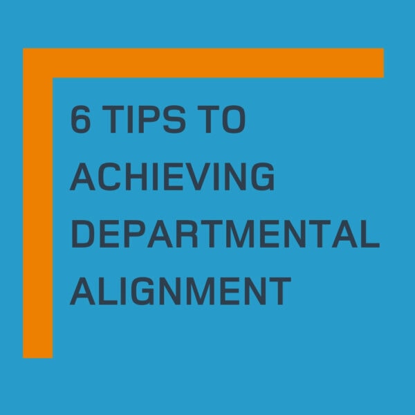6 Tips to Achieving Departmental Alignment